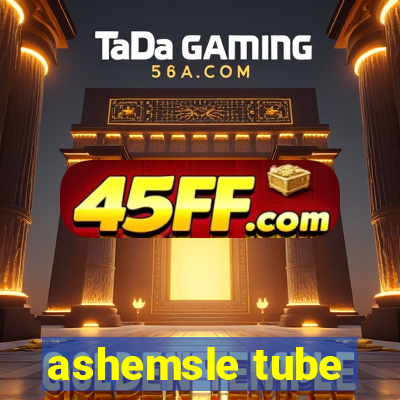 ashemsle tube